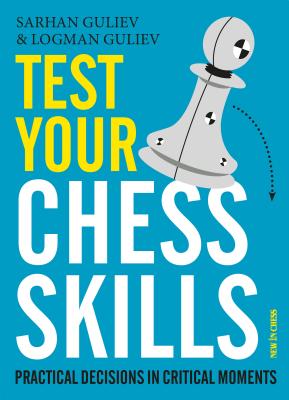 Test Your Chess Skills: Practical Decisions in Critical Moments - Guliev, Sarhan, and Guliev, Logman