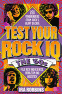 Test Your Rock IQ: The '60s: 250 Mindbenders from Rock's Glory Decade
