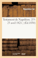 Testament de Napolon. [15-25 Avril 1821.]