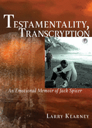Testamentality, Transcryption: An Emotional Memoir of Jack Spicer