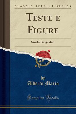 Teste E Figure: Studii Biografici (Classic Reprint) - Mario, Alberto