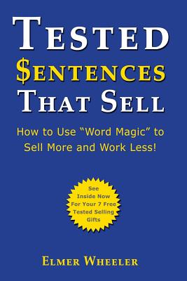 Tested Sentences That Sell: How To Use "Word Magic" To Sell More And Work Less! - Wheeler, Elmer