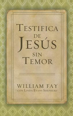 Testifica de Jesus Sin Temor - Fay, William, and Evans Shepherd, Linda