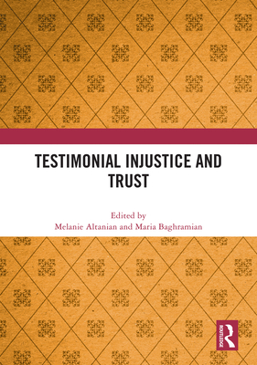 Testimonial Injustice and Trust - Altanian, Melanie (Editor), and Baghramian, Maria (Editor)