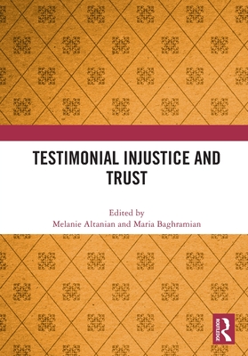 Testimonial Injustice and Trust - Altanian, Melanie (Editor), and Baghramian, Maria (Editor)