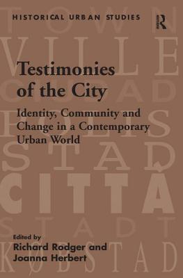 Testimonies of the City: Identity, Community and Change in a Contemporary Urban World - Herbert, Joanna, and Rodger, Richard (Editor)