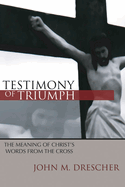 Testimony of Triumph: The Meaning of Christ's Words from the Cross