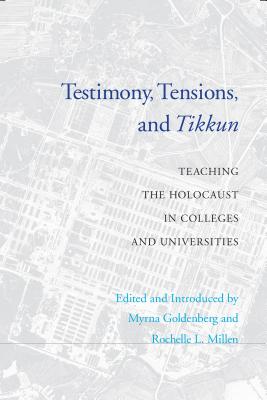 Testimony, Tensions, and Tikkun: Teaching the Holocaust in Colleges and Universities - Goldenberg, Myrna, and Millen, Rochelle L