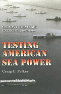 Testing American Sea Power: U.S. Navy Strategic Exercises, 1923-1940