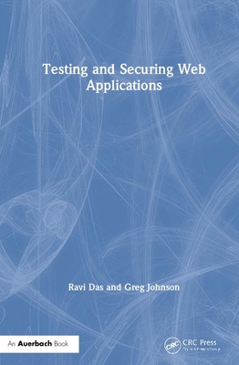 Testing and Securing Web Applications - Das, Ravi, and Johnson, Greg