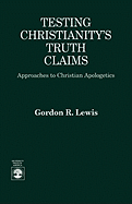 Testing Christianity's Truth Claims: Approaches to Christian Apologetics