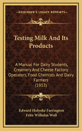 Testing Milk and Its Products: A Manual for Dairy Students, Creamery and Cheese Factory Operators, Food Chemists and Dairy Farmers; Volume 14