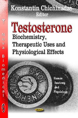 Testosterone: Biochemistry, Therapeutic Uses & Physiological Effects - Chichinadze, Konstantin (Editor)