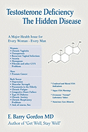 Testosterone Deficiency: The Hidden Disease: A Major Health Issue for Every Woman - Every Man - Gordon MD, E Barry