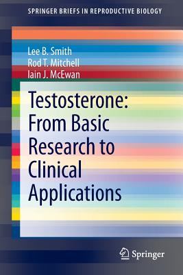 Testosterone: From Basic Research to Clinical Applications - Smith, Lee B, and Mitchell, Rod T, and McEwan, Iain J