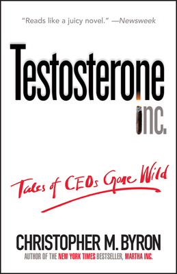 Testosterone Inc: Tales of Ceos Gone Wild - Byron, Christopher M