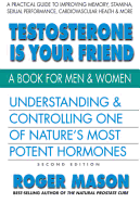 Testosterone Is Your Friend, Second Edition: Understanding & Controlling One of Nature's Most Potent Hormones