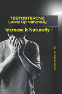 Testosterone: Level Up Naturally: Increase It Naturally