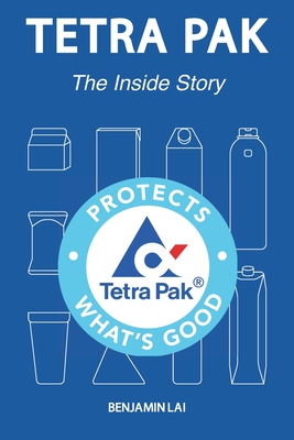 Tetra Pak: The Inside Story - Lai, Benjamin