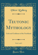Teutonic Mythology, Vol. 3 of 3: Gods and Goddesses of the Northland (Classic Reprint)