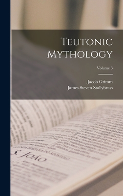Teutonic Mythology; Volume 3 - Grimm, Jacob, and Stallybrass, James Steven