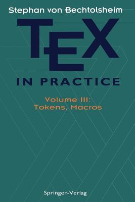 Tex in Practice: Volume III: Tokens, Macros - Bechtolsheim, Stephan V