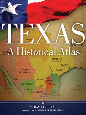 Texas: A Historical Atlas - Stephens, A Ray, and Zuber-Mallison, Carol