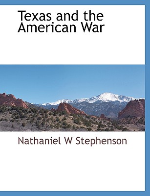 Texas and the American War - Stephenson, Nathaniel W