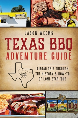 Texas BBQ Adventure Guide: A Road Trip Through the History & How-To of Lone Star 'Que - Weems, Jason