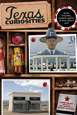 Texas Curiosities: Quirky Characters, Roadside Oddities & Other Offbeat Stuff - Kelso, John, and Buckner, Sharry (Editor)