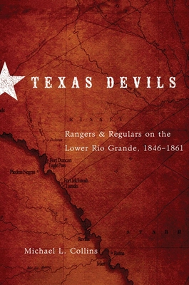 Texas Devils: Rangers and Regulars on the Lower Rio Grande, 1846-1861 - Collins, Michael L