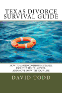 Texas Divorce Survival Guide: How To Choose the Right Lawyer, Avoid Common Mistakes and Move on with Your Life
