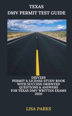 Texas DMV Permit Test Guide: Drivers Permit & License Study Book With Success Oriented Questions & Answers for Texas DMV written Exams 2020 - Parks, Lisa