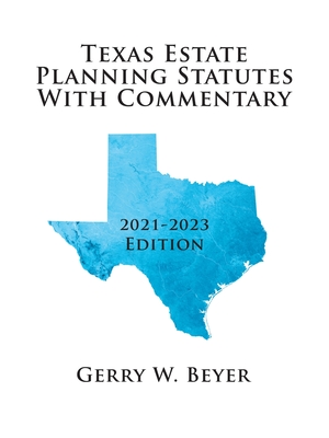 Texas Estate Planning Statutes with Commentary: 2021-2023 Edition - Beyer, Gerry W