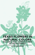 Texas Flowers in Natural Colors - Including Many Common Plants of the Southwest