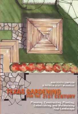 Texas Gardening for the 21st Century: Planning, Constructing, Planting, Embellishing, and Maintaining Your Landscape - Booth Simpson, Nan, and Scott McHargue, Patricia