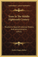 Texas in the Middle Eighteenth Century; Studies in Spanish Colonial History and Administration
