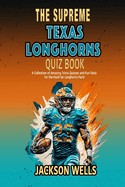 Texas Longhorns: The Supreme Quiz and Trivia Book for Texas College Football fans