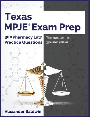 Texas MPJE Exam Prep: 300 Pharmacy Law Practice Questions - Baldwin, Alexander