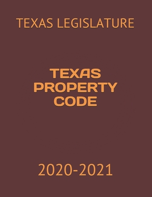 Texas Property Code: 2020-2021 - Koresh, Jack (Editor), and Legislature, Texas