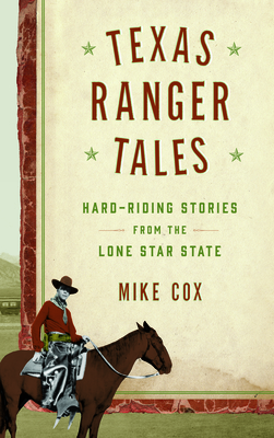 Texas Ranger Tales: Hard-Riding Stories from the Lone Star State - Cox, Mike