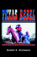 Texas Rebel - Hollmann, Robert E