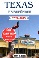 Texas Reisef?hrer 2024-2025: Das vollst?ndige Handbuch zur Erkundung der unverzichtbaren Urlaubsziele in Austin, San Antonio, Galveston, Houston und dem Hill Country