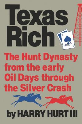 Texas Rich: The Hunt Dynasty, from the Early Oil Days Through the Silver Crash - Hurt, Harry, III