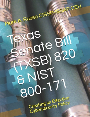 Texas Senate Bill (TXSB) 820 & NIST 800-171: Creating an Effective Cybersecurity Policy - Russo Cissp-Issap Ceh, Mark a