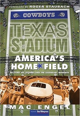 Texas Stadium: America's Home Field: Reliving the Legends & the Legendary Moments - Engel, Mac