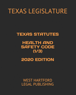 Texas Statutes Health and Safety Code (1/3) 2020 Edition: West Hartford Legal Publishing