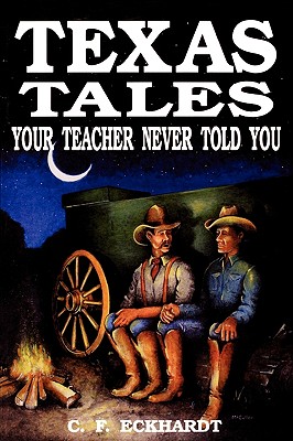 Texas Tales Your Teacher Never Told You - Eckhardt, C F