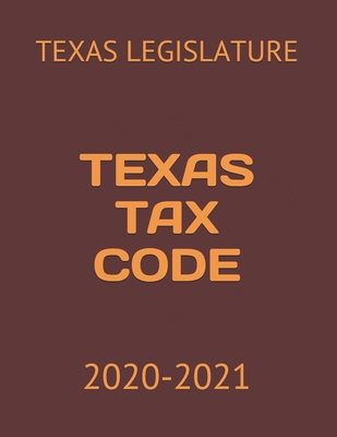 Texas Tax Code: 2020-2021 - Koresh, Jack (Editor), and Legislature, Texas