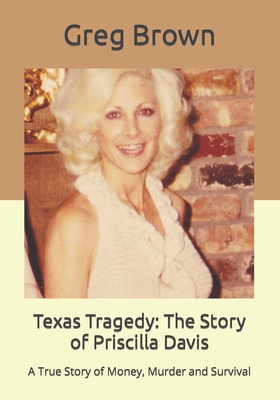 Texas Tragedy: The Story of Priscilla Davis: A True Story of Money, Murder and Survival - Brown, Greg